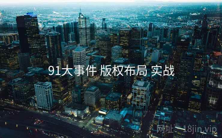 91大事件 版权布局 实战