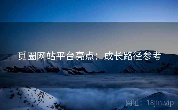 觅圈网站平台亮点：成长路径参考