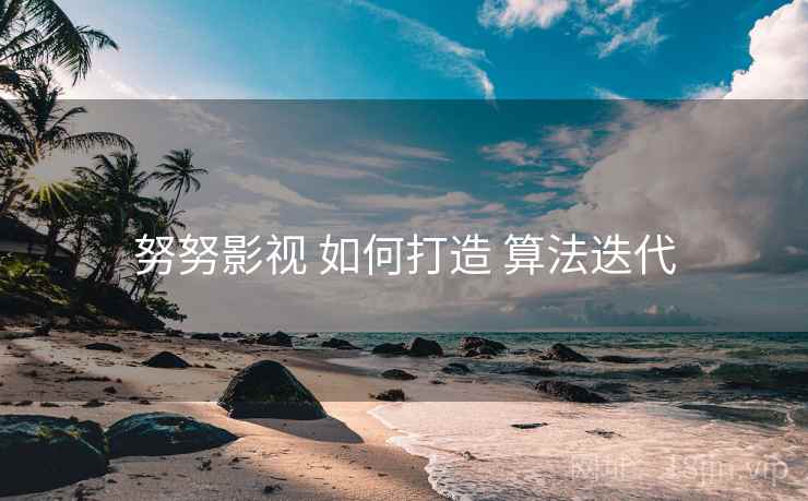 努努影视 如何打造 算法迭代