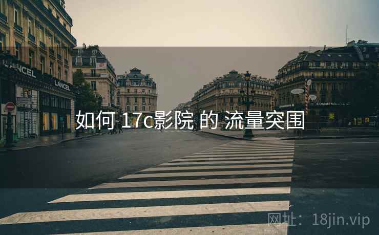 如何 17c影院 的 流量突围