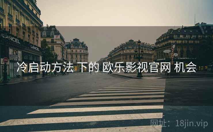 冷启动方法 下的 欧乐影视官网 机会