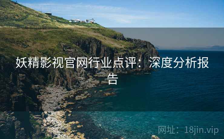 妖精影视官网行业点评：深度分析报告