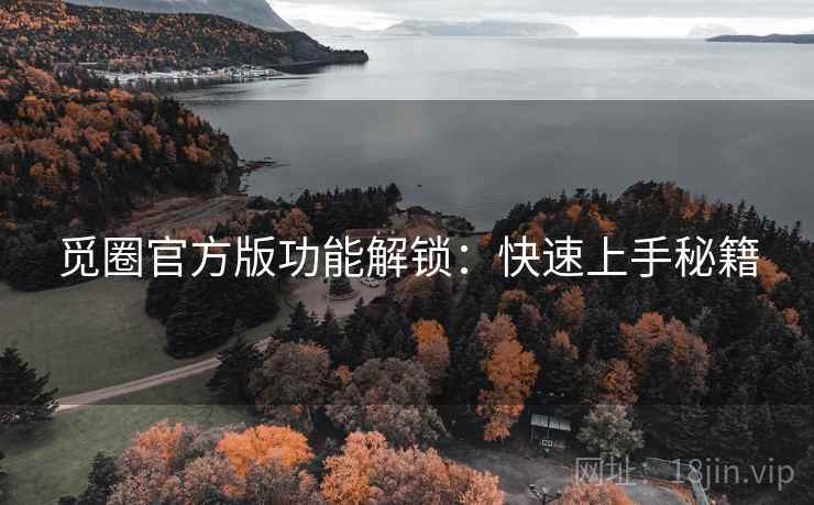 觅圈官方版功能解锁：快速上手秘籍